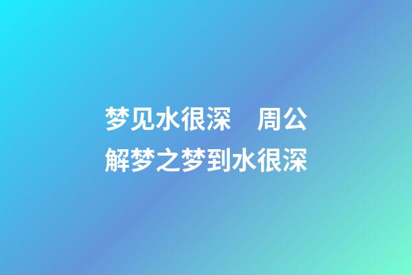 梦见水很深　周公解梦之梦到水很深